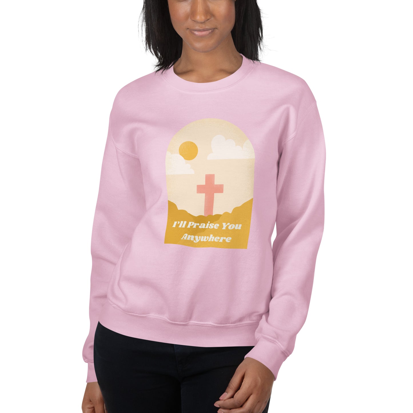 I'll Praise You Anywhere Sweatshirt