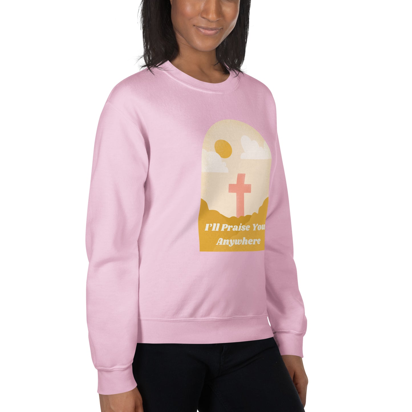 I'll Praise You Anywhere Sweatshirt