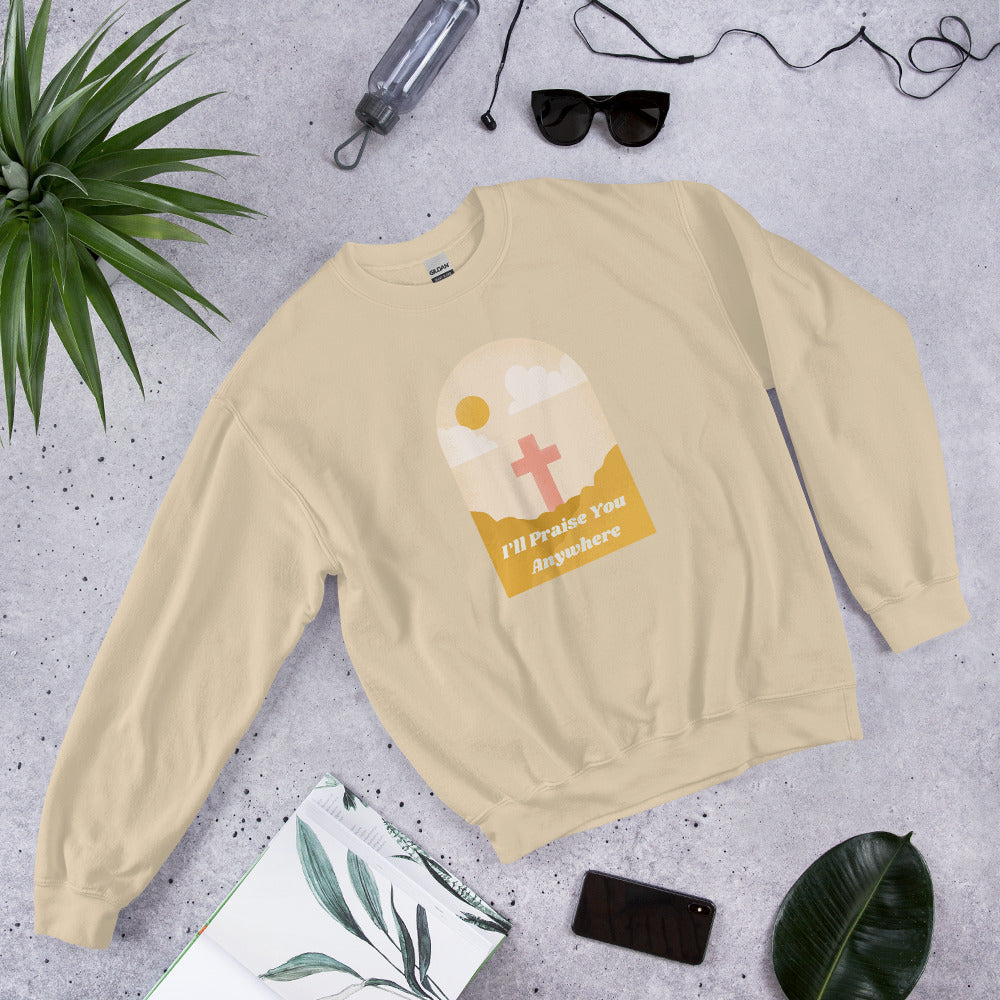 I'll Praise You Anywhere Sweatshirt