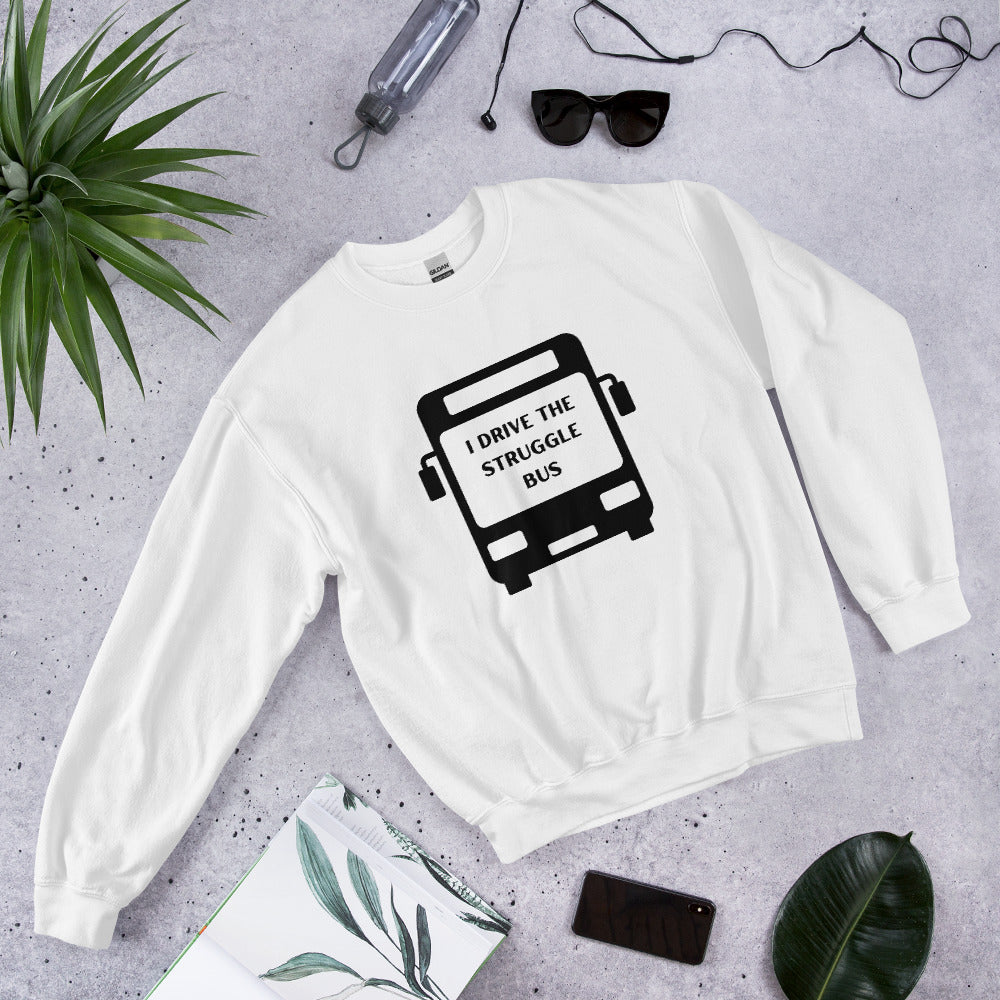 I Drive The Struggle Bus Sweatshirt