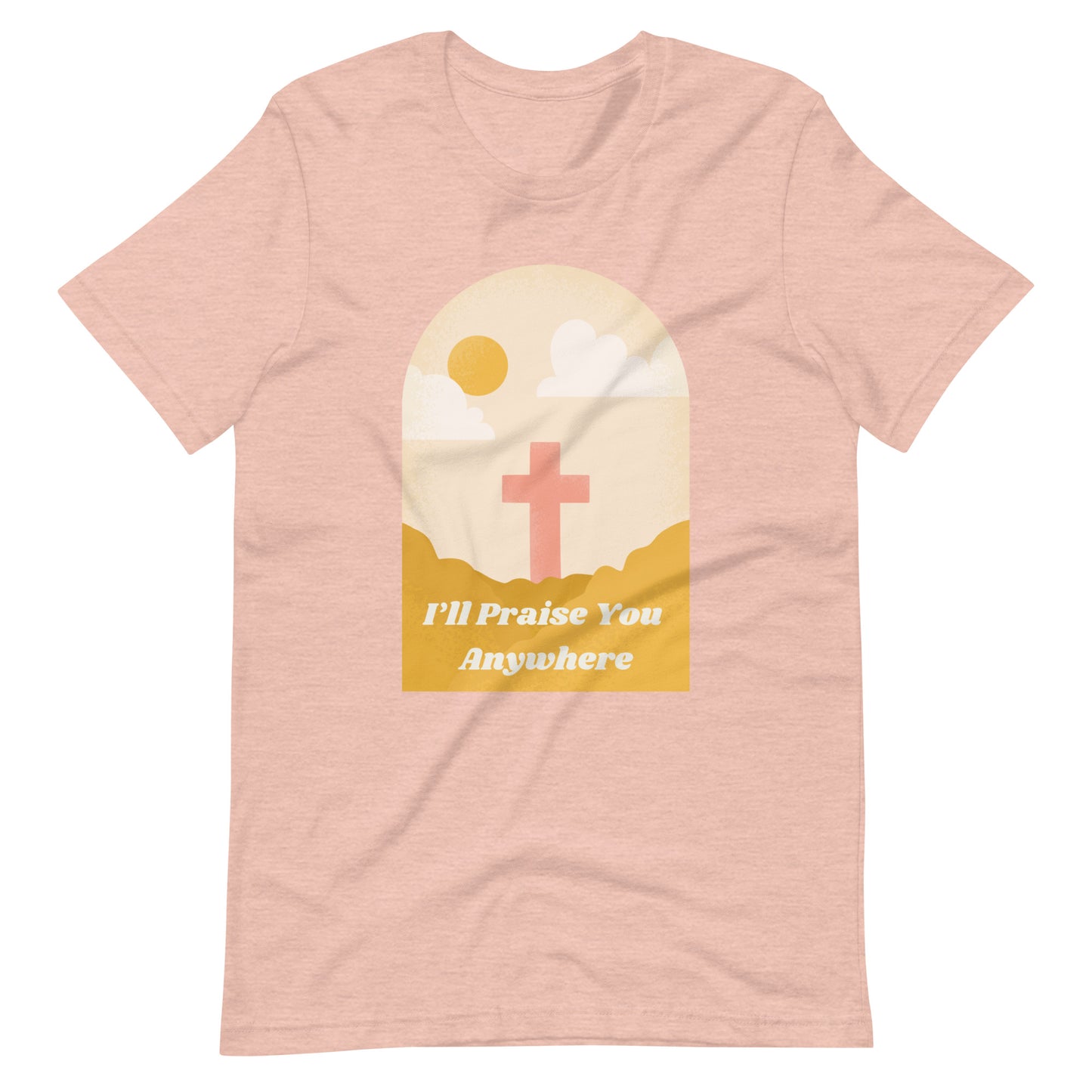 I'll Praise You Anywhere Tee